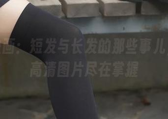 兔玩映画：短发与长发的那些事儿，下载高清图片尽在掌握