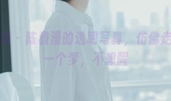 轰趴猫 – 陈雅漫的透明写真，仿佛走进了一个梦，不想醒